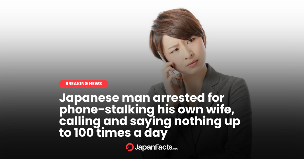 Japanese Man Arrested for Stalking Wife by Calling Her 100 Times a Day